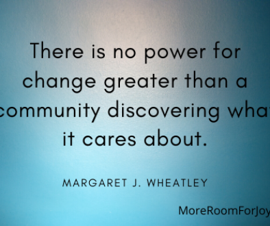 There is no power for change greater than a community discovering what it cares about.