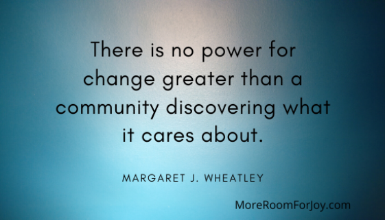 There is no power for change greater than a community discovering what it cares about.