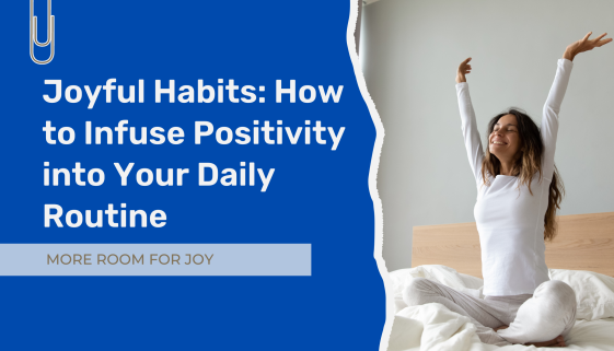 Joyful Habits How to Infuse Positivity into Your Daily Routine