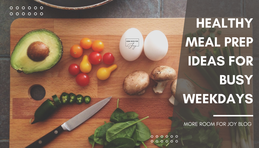 Healthy Meal Prep Ideas for Busy Weekdays - More Room for Joy