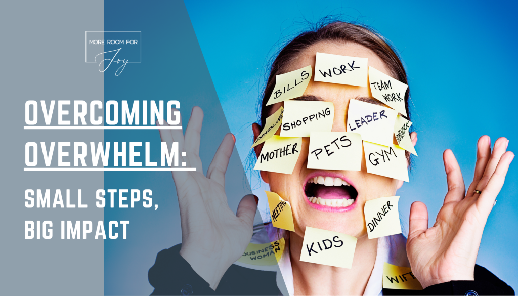Overcoming Overwhelm: Small Steps, Big Impact