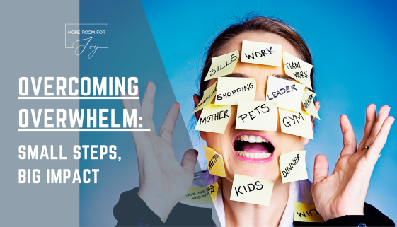 Overcoming Overwhelm: Small Steps, Big Impact